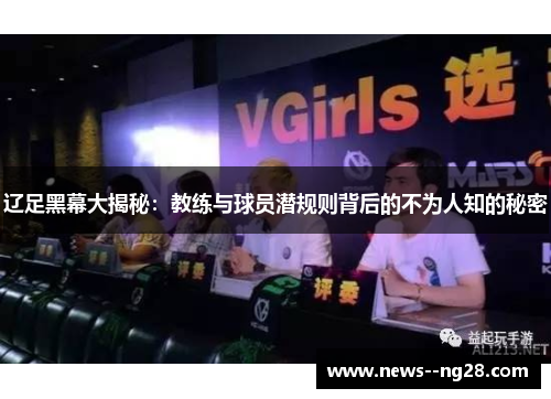 辽足黑幕大揭秘:教练与球员潜规则背后的不为人知的秘密 辽足黑幕大揭秘:教练与球员潜规则背后的不为人知的秘密