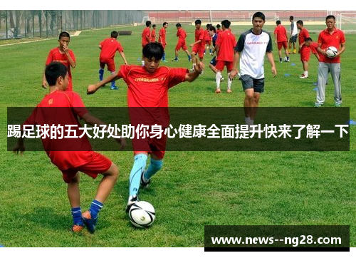 踢足球的五大好处助你身心健康全面提升快来了解一下