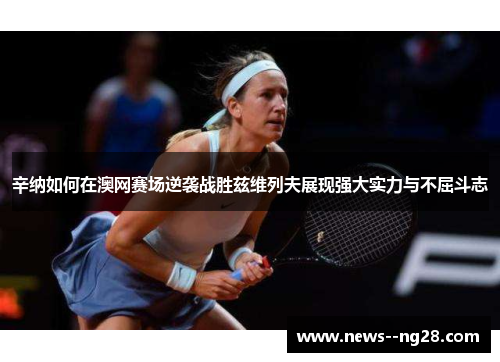 辛纳如何在澳网赛场逆袭战胜兹维列夫展现强大实力与不屈斗志 辛纳如何在澳网赛场逆袭战胜兹维列夫展现强大实力与不屈斗志