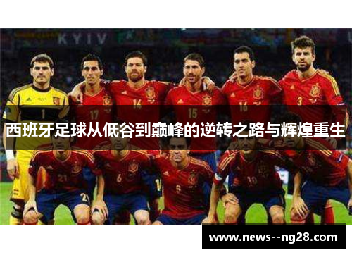 西班牙足球从低谷到巅峰的逆转之路与辉煌重生 西班牙足球从低谷到巅峰的逆转之路与辉煌重生