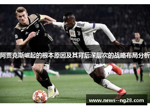 阿贾克斯崛起的根本原因及其背后深层次的战略布局分析 阿贾克斯崛起的根本原因及其背后深层次的战略布局分析