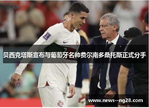 贝西克塔斯宣布与葡萄牙名帅费尔南多桑托斯正式分手 贝西克塔斯宣布与葡萄牙名帅费尔南多桑托斯正式分手