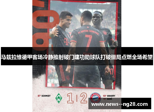 马兹拉维德甲客场冷静推射破门建功助球队打破僵局点燃全场希望