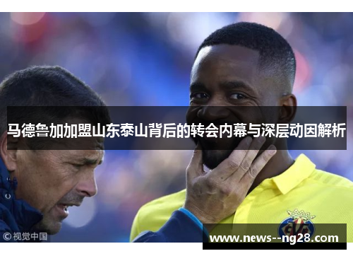 马德鲁加加盟山东泰山背后的转会内幕与深层动因解析