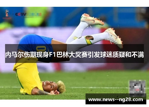 内马尔伤期现身F1巴林大奖赛引发球迷质疑和不满 内马尔伤期现身F1巴林大奖赛引发球迷质疑和不满