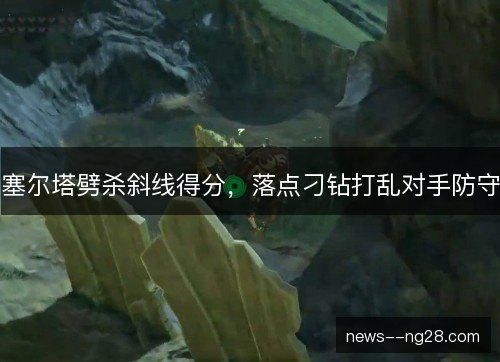 塞尔塔劈杀斜线得分，落点刁钻打乱对手防守